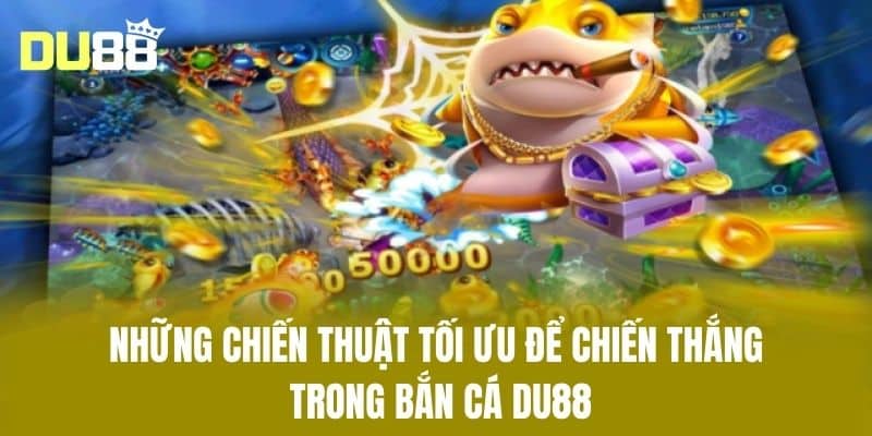 Những chiến thuật tối ưu để chiến thắng trong Bắn cá DU88