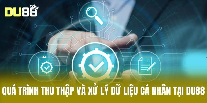 Quá trình thu thập và xử lý dữ liệu cá nhân tại DU88