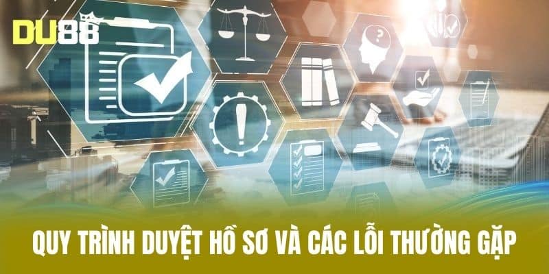 Quy trình duyệt hồ sơ và các lỗi thường gặp