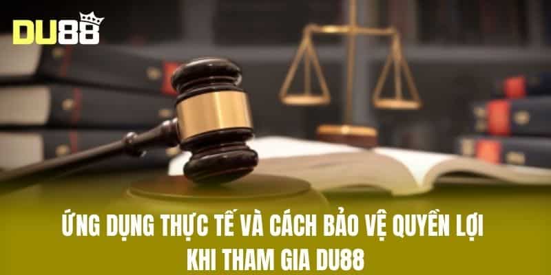 Ứng Dụng Thực Tế và Cách Bảo Vệ Quyền Lợi Khi Tham Gia DU88
