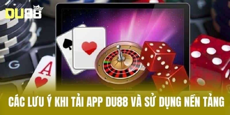 Các lưu ý khi Tải app DU88 và sử dụng nền tảng