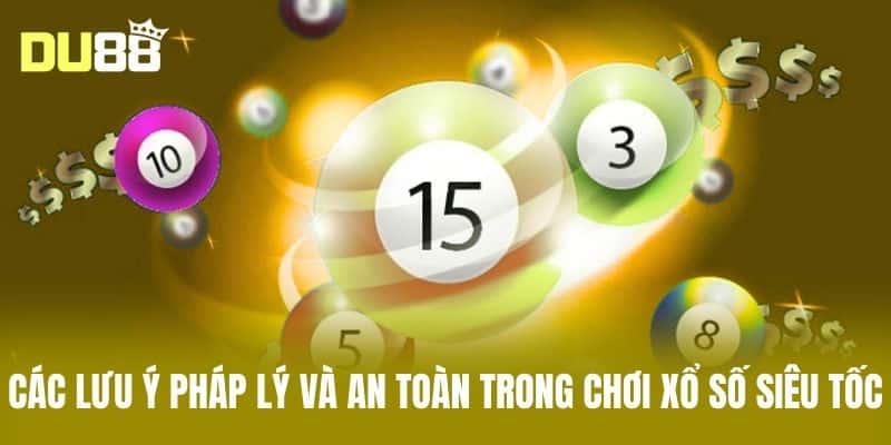 Các Lưu Ý Pháp Lý Và An Toàn Trong Chơi Xổ Số Siêu Tốc