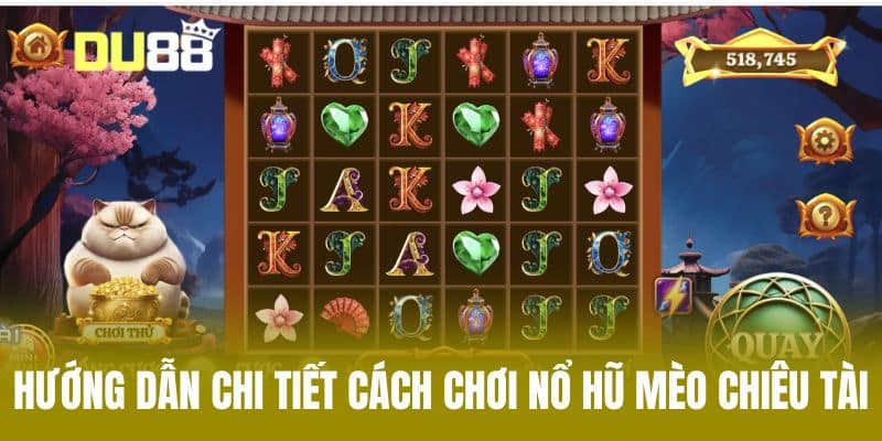 Hướng Dẫn Chi Tiết Cách Chơi Nổ Hũ Mèo Chiêu Tài