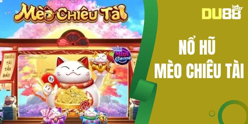 Nổ Hũ Mèo Chiêu Tài - Khám Phá Cổng Game Hot Nhất Tại DU88