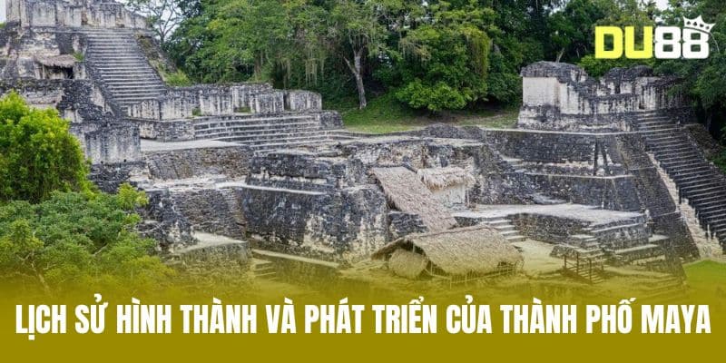 Lịch sử hình thành và phát triển của thành phố Maya