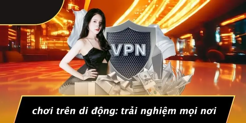 Chơi Trên Di Động: Trải Nghiệm Mọi Nơi